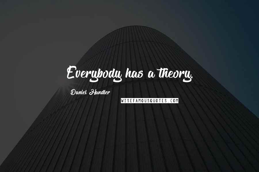 Daniel Handler Quotes: Everybody has a theory.