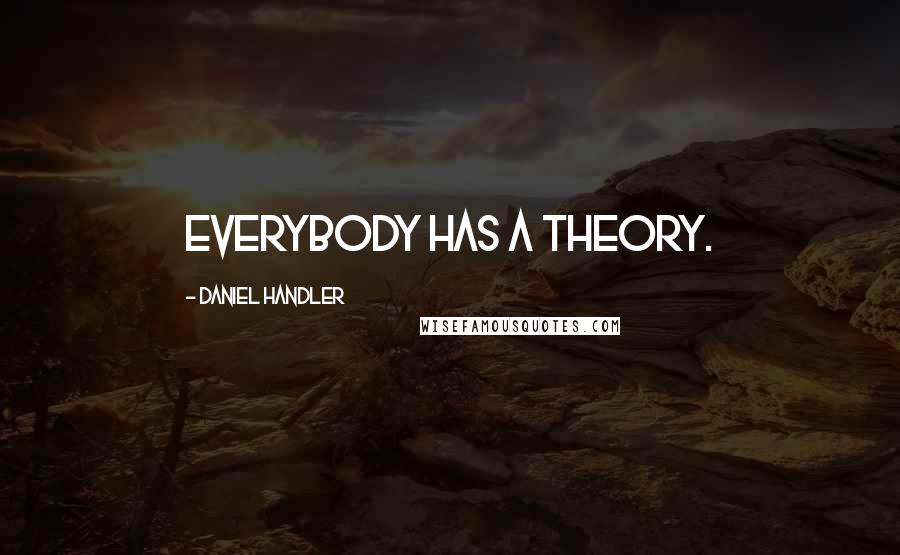 Daniel Handler Quotes: Everybody has a theory.