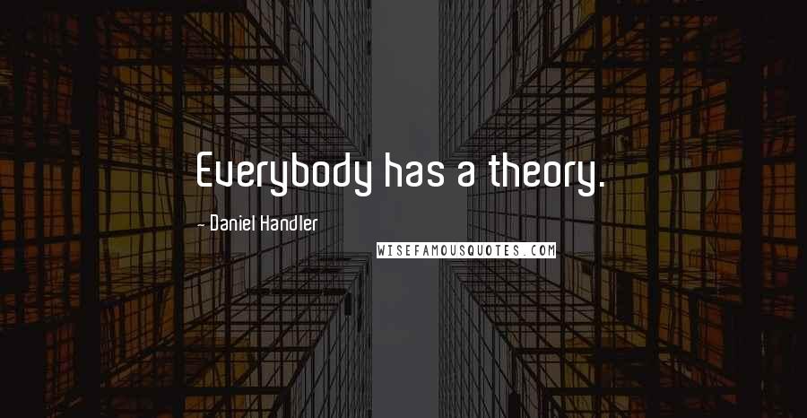 Daniel Handler Quotes: Everybody has a theory.