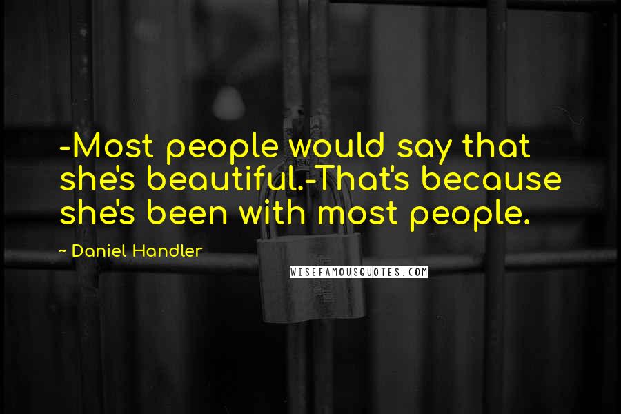 Daniel Handler Quotes: -Most people would say that she's beautiful.-That's because she's been with most people.