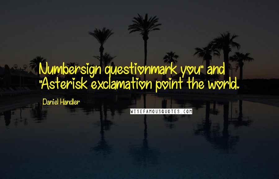 Daniel Handler Quotes: Numbersign questionmark you" and "Asterisk exclamation point the world.