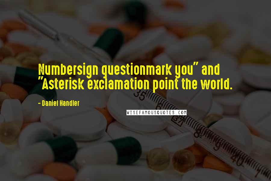 Daniel Handler Quotes: Numbersign questionmark you" and "Asterisk exclamation point the world.