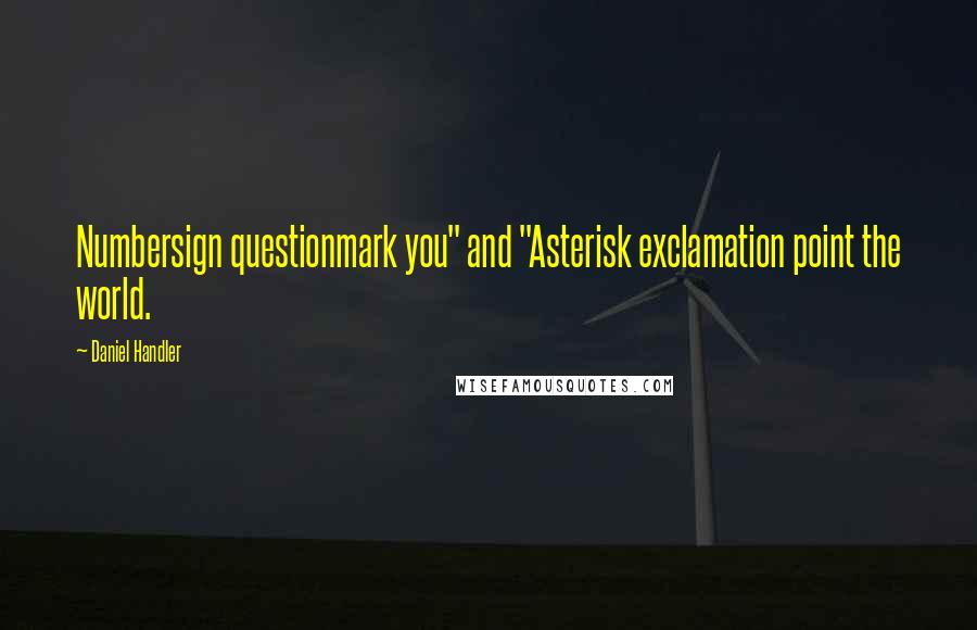Daniel Handler Quotes: Numbersign questionmark you" and "Asterisk exclamation point the world.