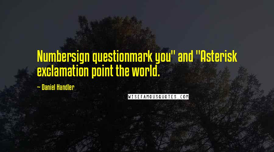 Daniel Handler Quotes: Numbersign questionmark you" and "Asterisk exclamation point the world.