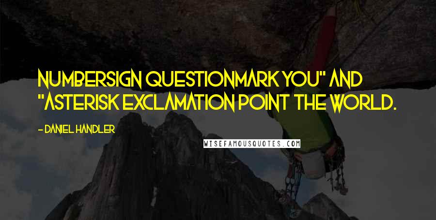 Daniel Handler Quotes: Numbersign questionmark you" and "Asterisk exclamation point the world.