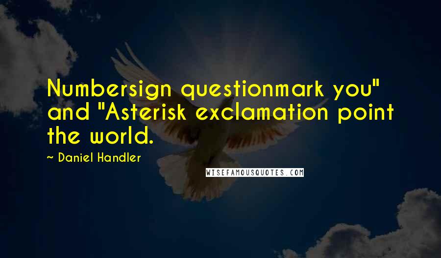 Daniel Handler Quotes: Numbersign questionmark you" and "Asterisk exclamation point the world.