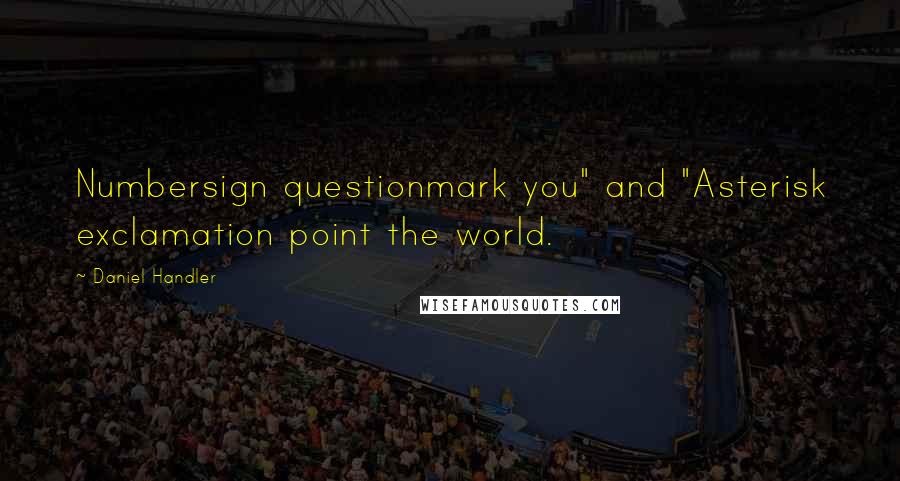 Daniel Handler Quotes: Numbersign questionmark you" and "Asterisk exclamation point the world.