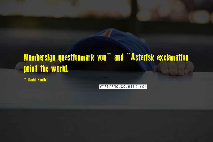 Daniel Handler Quotes: Numbersign questionmark you" and "Asterisk exclamation point the world.