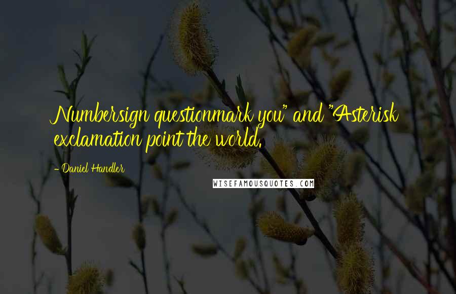 Daniel Handler Quotes: Numbersign questionmark you" and "Asterisk exclamation point the world.