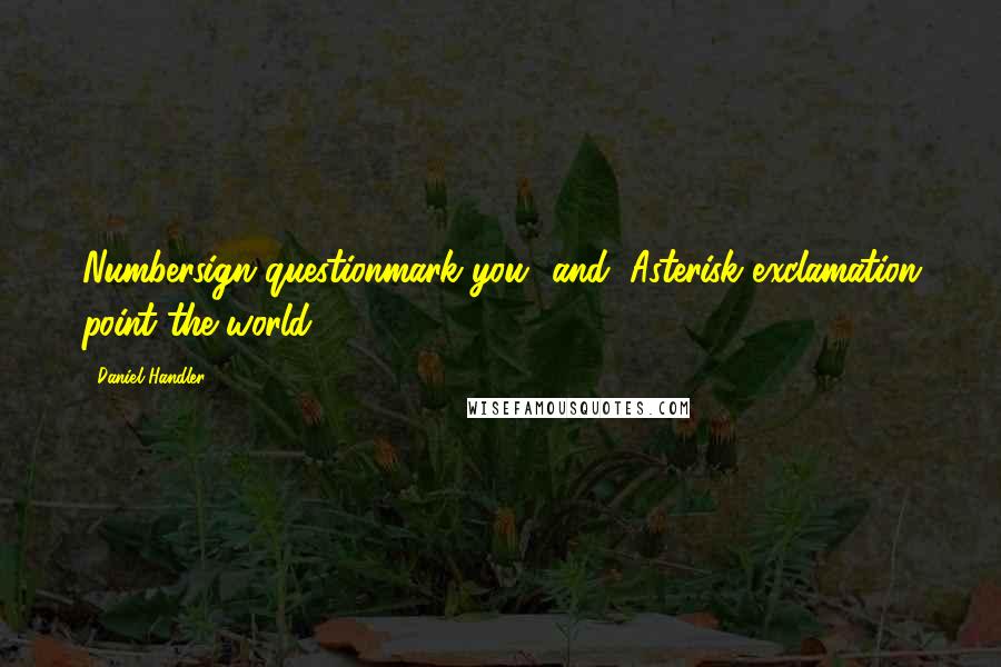 Daniel Handler Quotes: Numbersign questionmark you" and "Asterisk exclamation point the world.