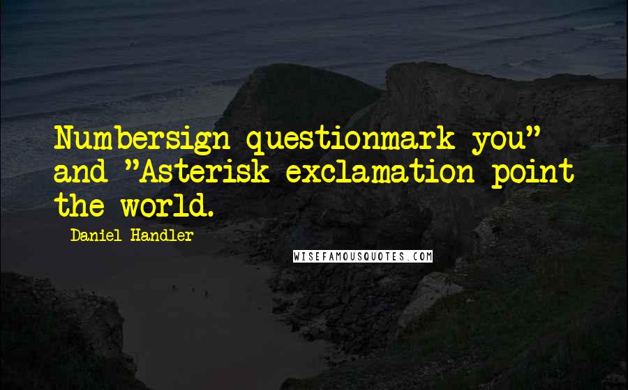 Daniel Handler Quotes: Numbersign questionmark you" and "Asterisk exclamation point the world.