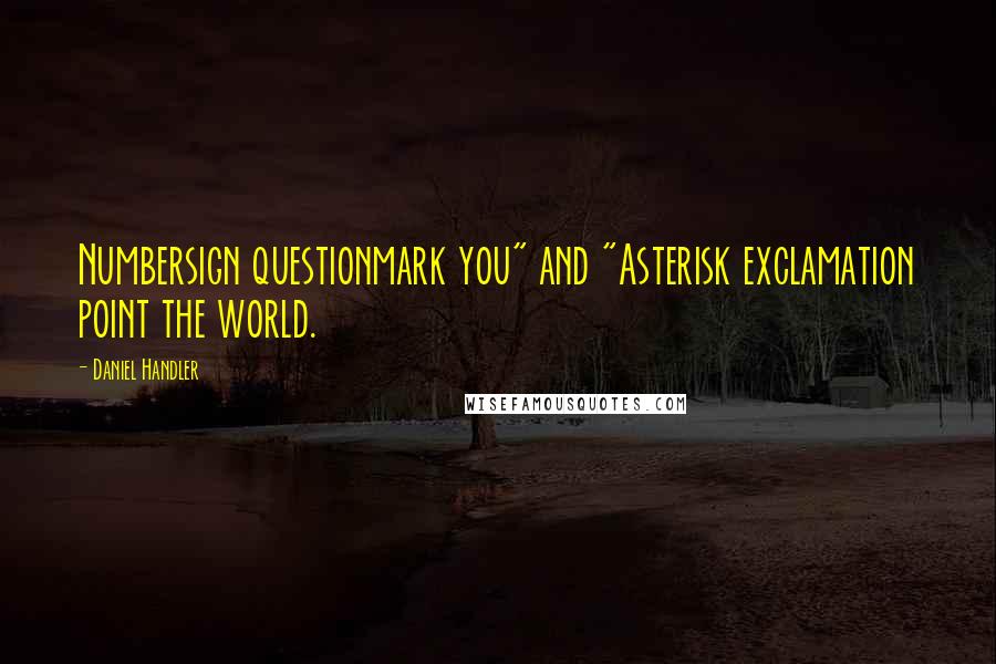 Daniel Handler Quotes: Numbersign questionmark you" and "Asterisk exclamation point the world.