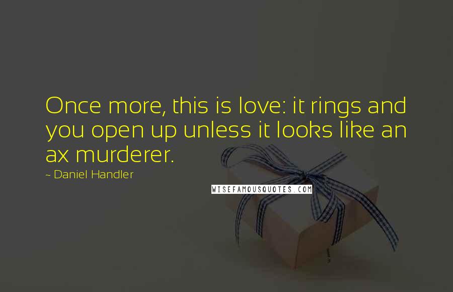 Daniel Handler Quotes: Once more, this is love: it rings and you open up unless it looks like an ax murderer.