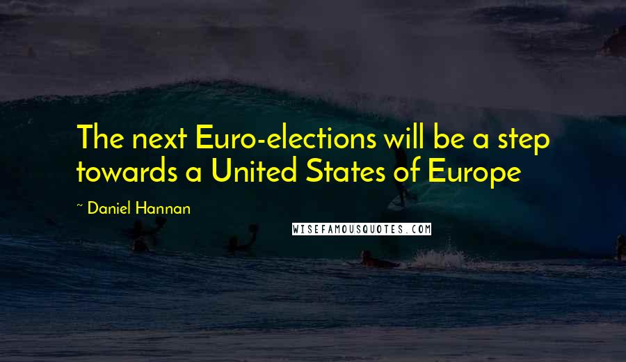 Daniel Hannan Quotes: The next Euro-elections will be a step towards a United States of Europe