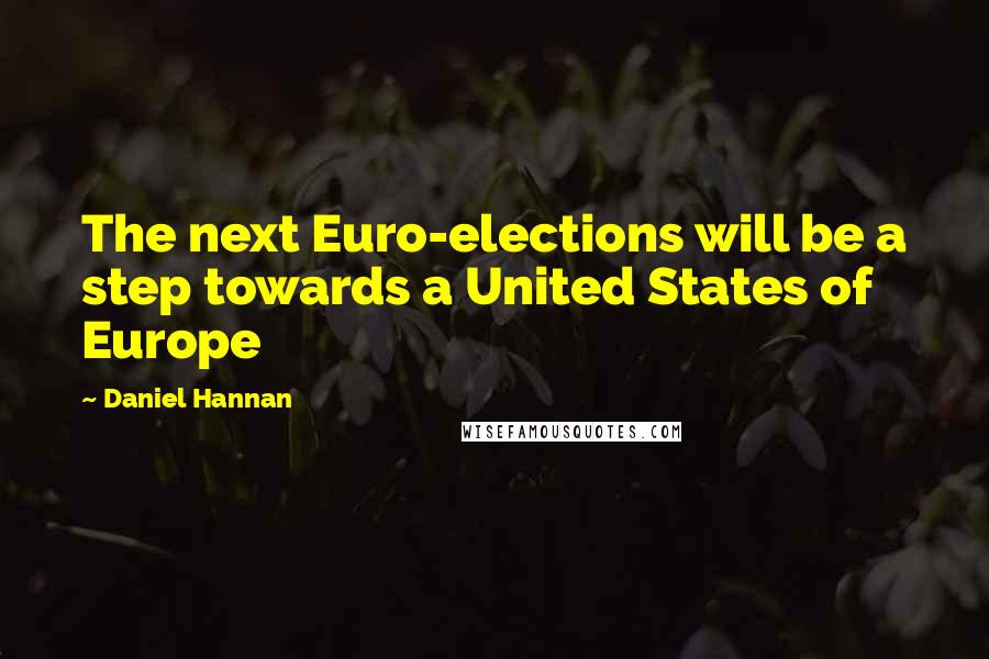 Daniel Hannan Quotes: The next Euro-elections will be a step towards a United States of Europe