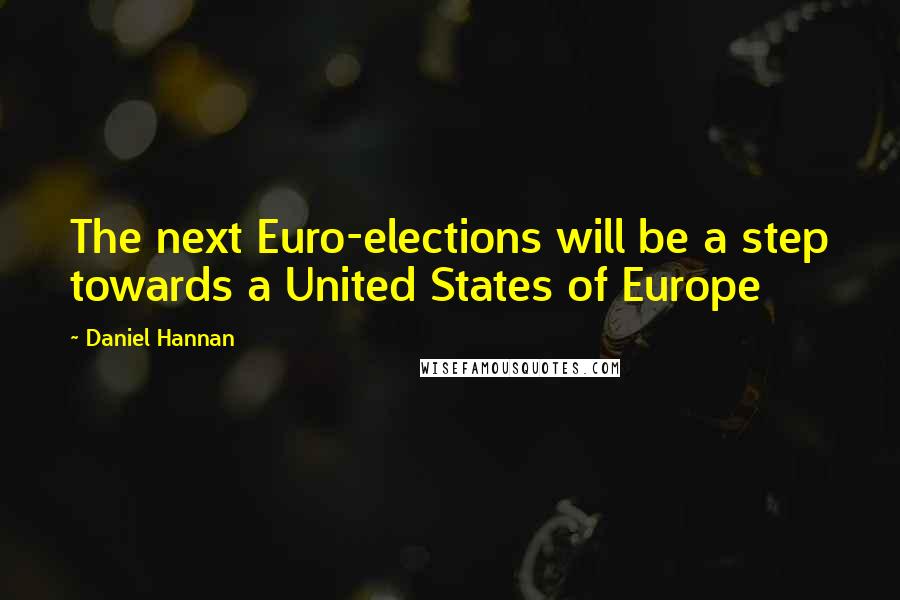 Daniel Hannan Quotes: The next Euro-elections will be a step towards a United States of Europe