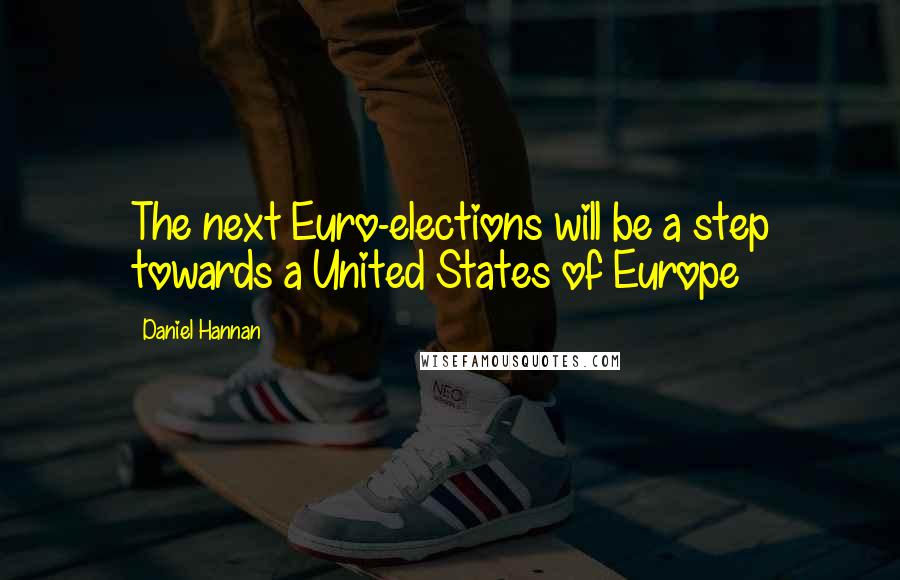 Daniel Hannan Quotes: The next Euro-elections will be a step towards a United States of Europe