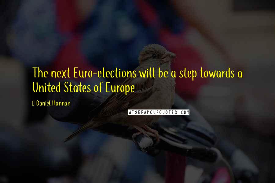 Daniel Hannan Quotes: The next Euro-elections will be a step towards a United States of Europe