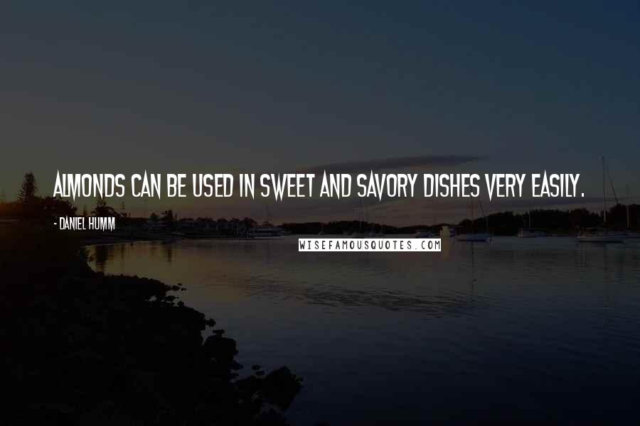 Daniel Humm Quotes: Almonds can be used in sweet and savory dishes very easily.
