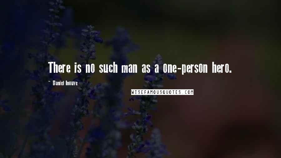 Daniel Inouye Quotes: There is no such man as a one-person hero.