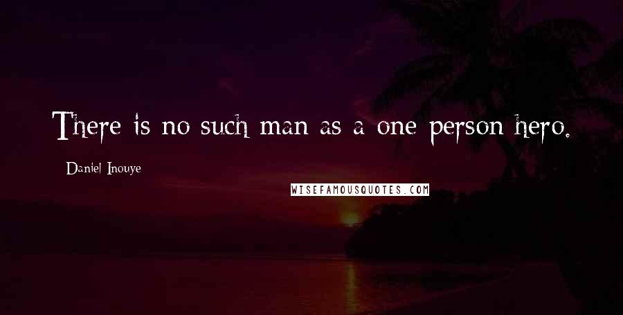 Daniel Inouye Quotes: There is no such man as a one-person hero.