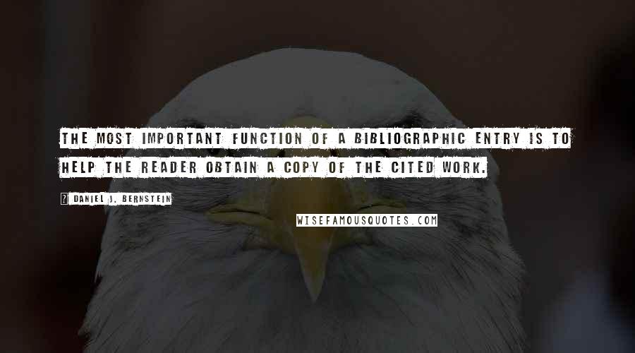 Daniel J. Bernstein Quotes: The most important function of a bibliographic entry is to help the reader obtain a copy of the cited work.