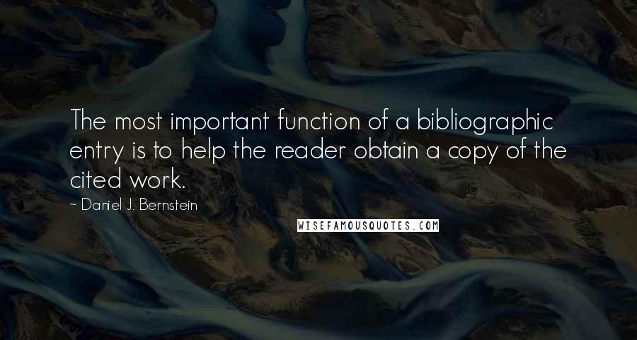 Daniel J. Bernstein Quotes: The most important function of a bibliographic entry is to help the reader obtain a copy of the cited work.