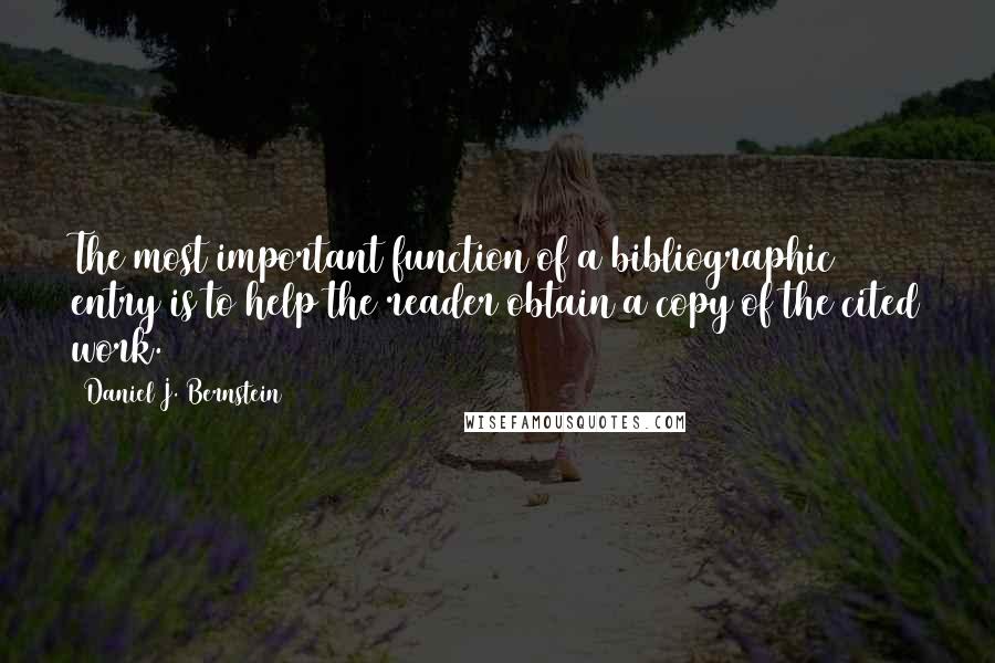 Daniel J. Bernstein Quotes: The most important function of a bibliographic entry is to help the reader obtain a copy of the cited work.