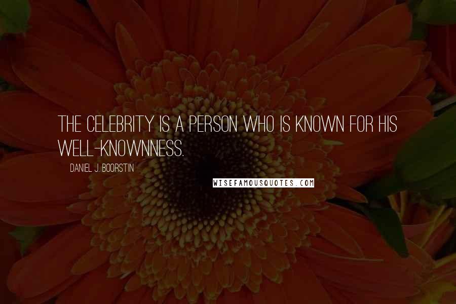 Daniel J. Boorstin Quotes: The celebrity is a person who is known for his well-knownness.