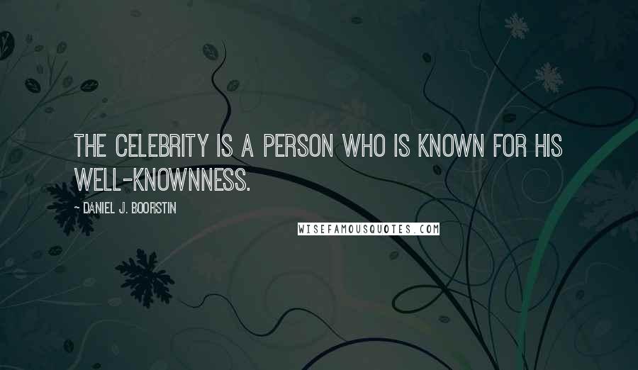 Daniel J. Boorstin Quotes: The celebrity is a person who is known for his well-knownness.