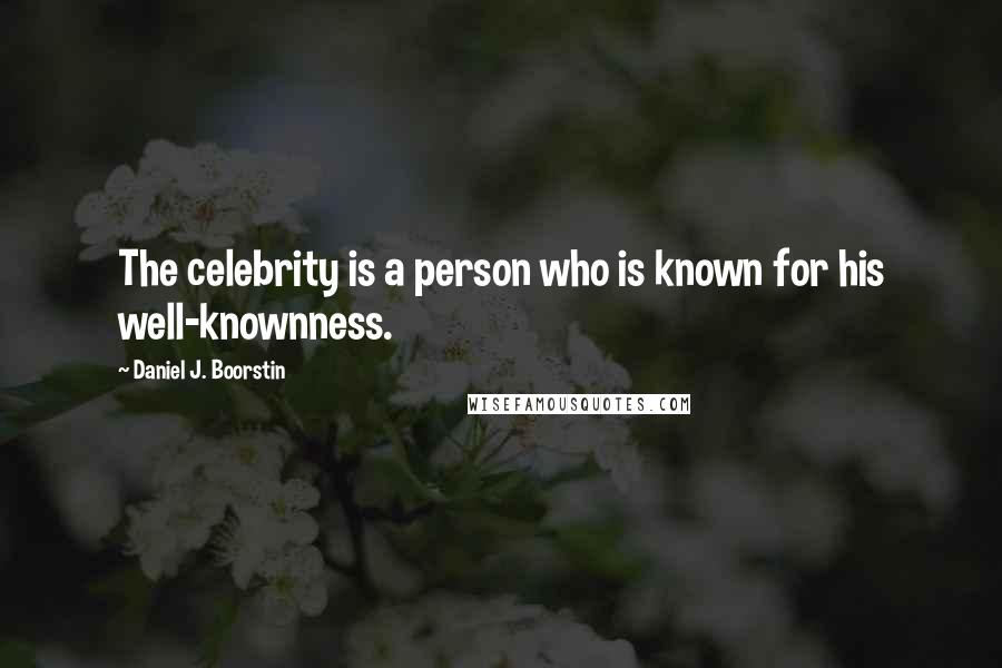 Daniel J. Boorstin Quotes: The celebrity is a person who is known for his well-knownness.