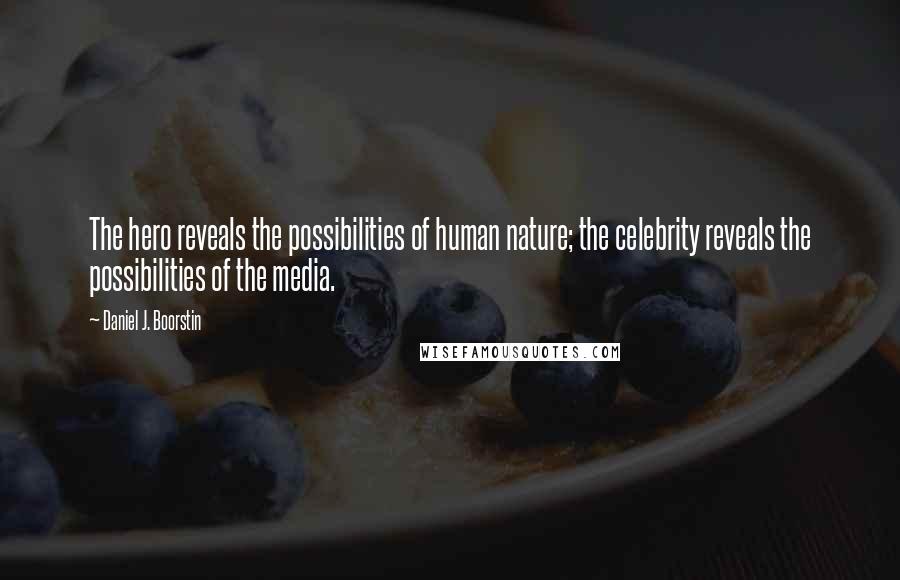 Daniel J. Boorstin Quotes: The hero reveals the possibilities of human nature; the celebrity reveals the possibilities of the media.