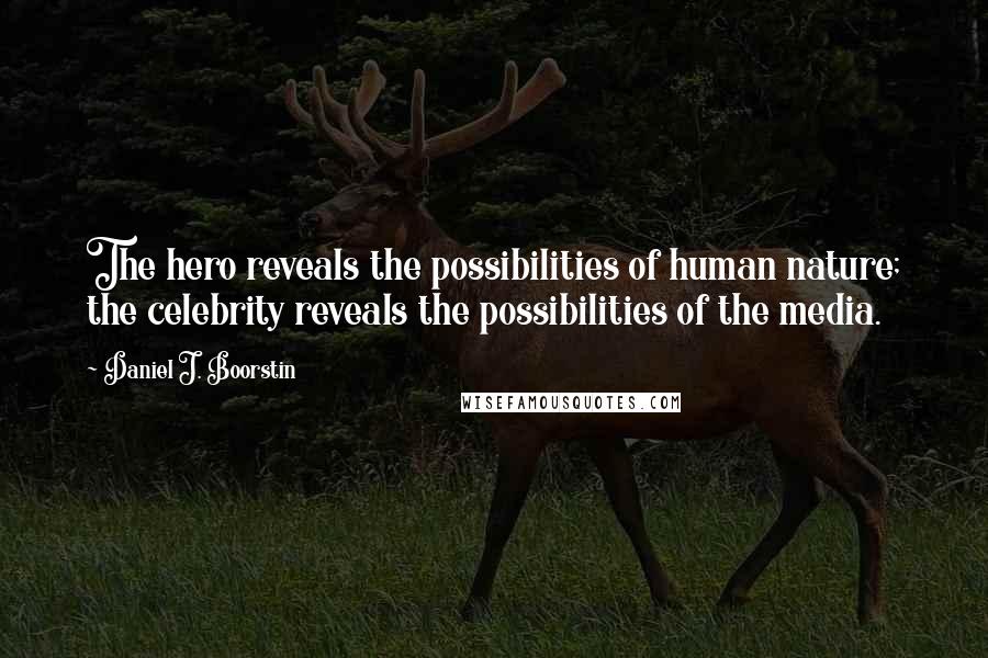 Daniel J. Boorstin Quotes: The hero reveals the possibilities of human nature; the celebrity reveals the possibilities of the media.