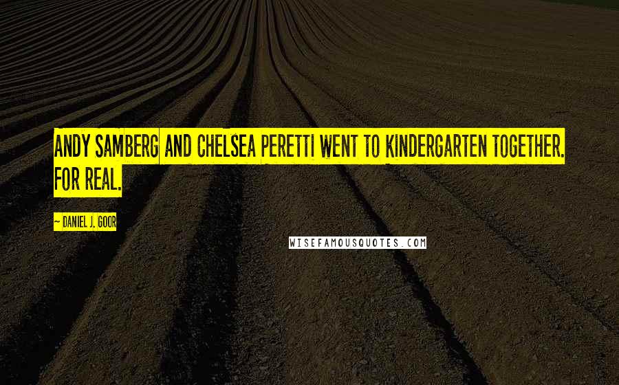 Daniel J. Goor Quotes: Andy Samberg and Chelsea Peretti went to kindergarten together. For real.