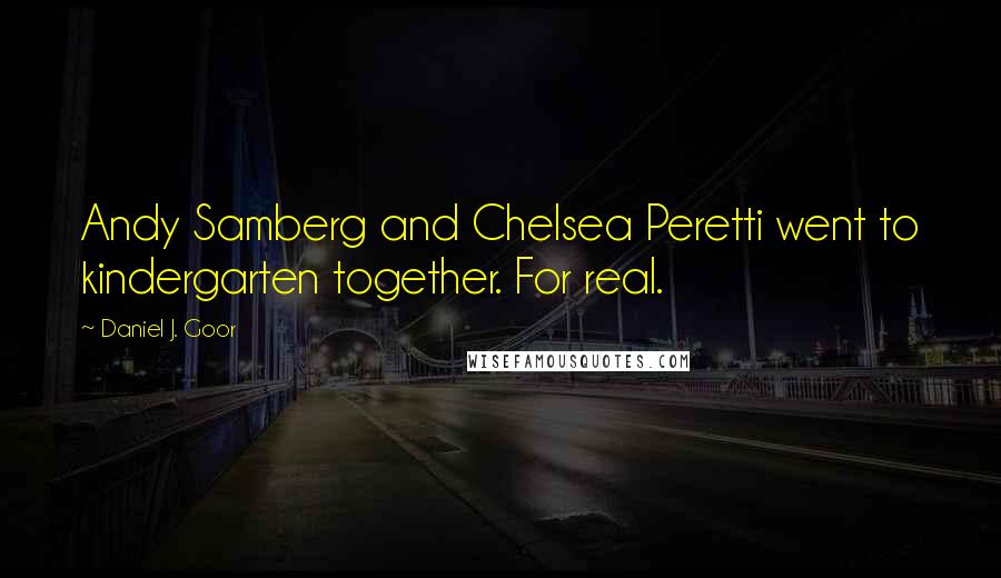 Daniel J. Goor Quotes: Andy Samberg and Chelsea Peretti went to kindergarten together. For real.