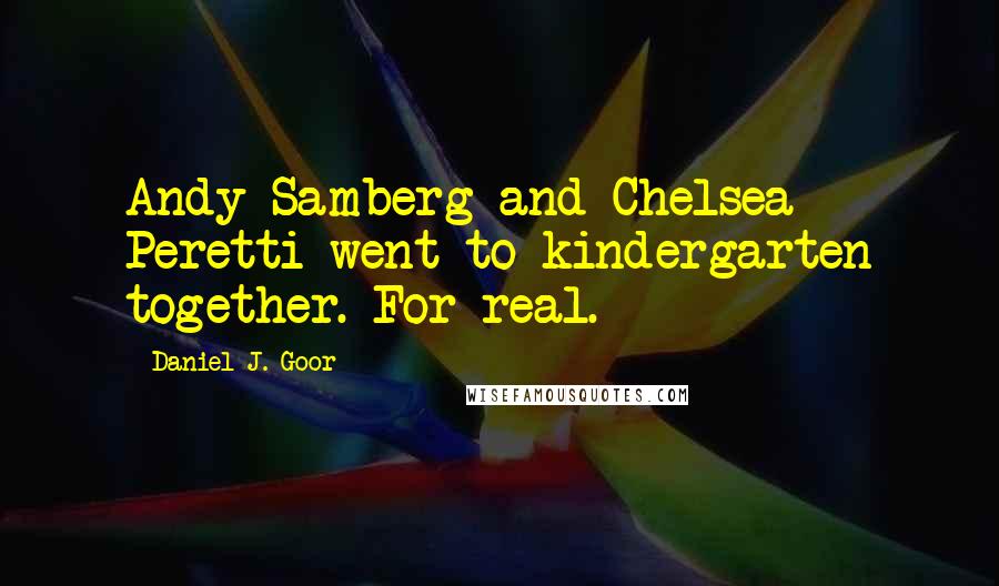 Daniel J. Goor Quotes: Andy Samberg and Chelsea Peretti went to kindergarten together. For real.