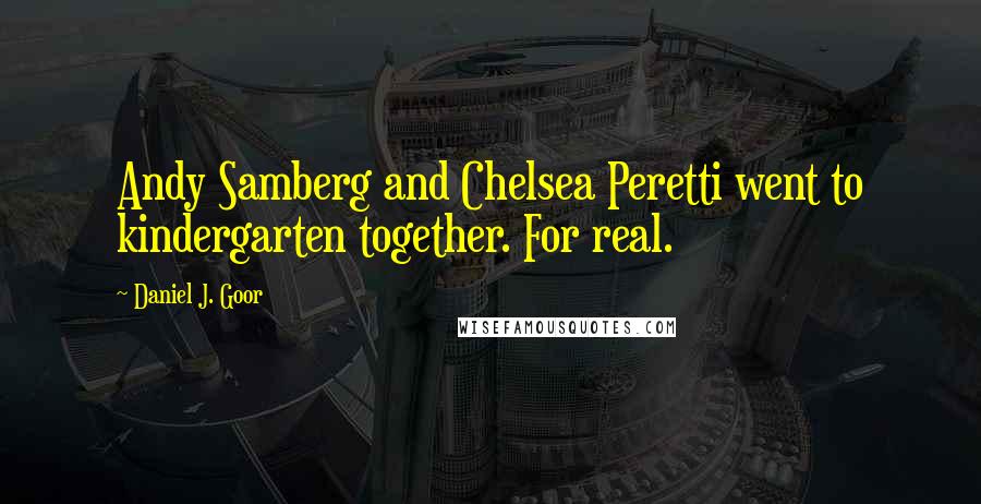 Daniel J. Goor Quotes: Andy Samberg and Chelsea Peretti went to kindergarten together. For real.