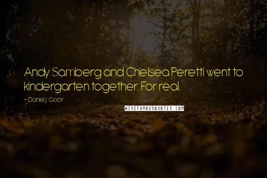 Daniel J. Goor Quotes: Andy Samberg and Chelsea Peretti went to kindergarten together. For real.