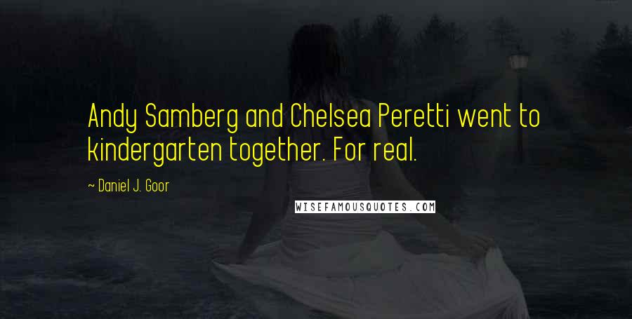 Daniel J. Goor Quotes: Andy Samberg and Chelsea Peretti went to kindergarten together. For real.