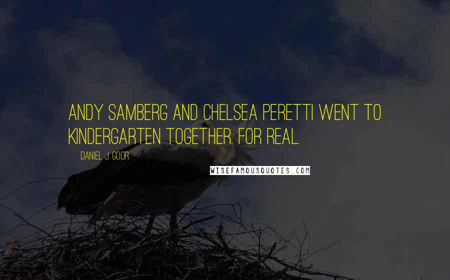 Daniel J. Goor Quotes: Andy Samberg and Chelsea Peretti went to kindergarten together. For real.