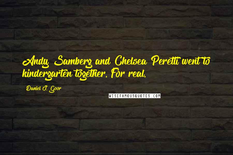 Daniel J. Goor Quotes: Andy Samberg and Chelsea Peretti went to kindergarten together. For real.