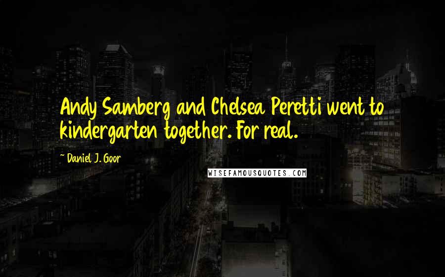 Daniel J. Goor Quotes: Andy Samberg and Chelsea Peretti went to kindergarten together. For real.