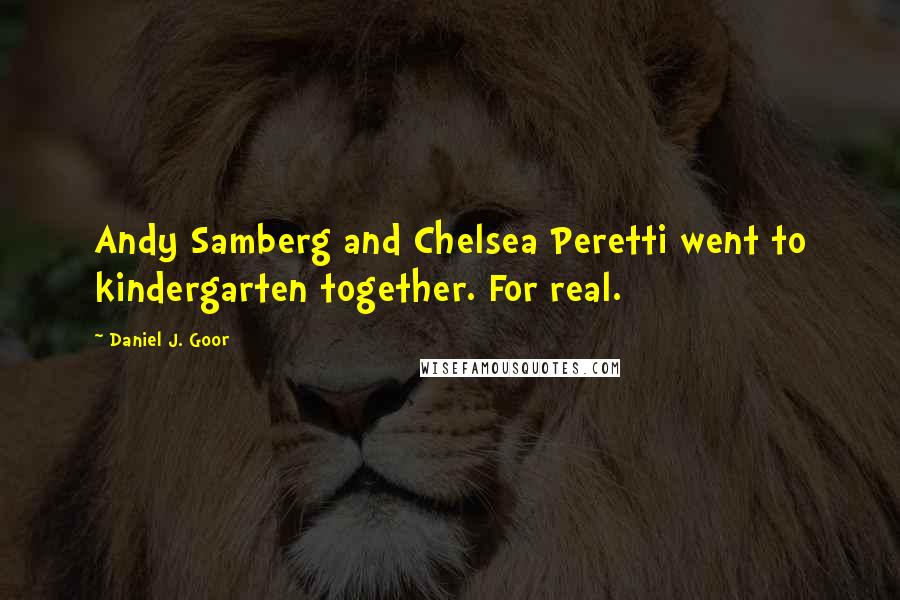 Daniel J. Goor Quotes: Andy Samberg and Chelsea Peretti went to kindergarten together. For real.