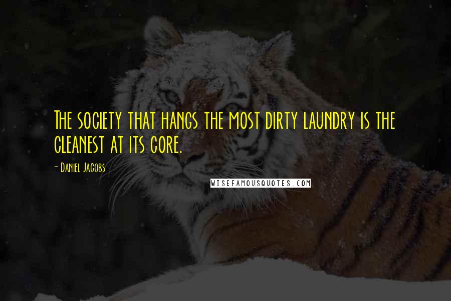 Daniel Jacobs Quotes: The society that hangs the most dirty laundry is the cleanest at its core.