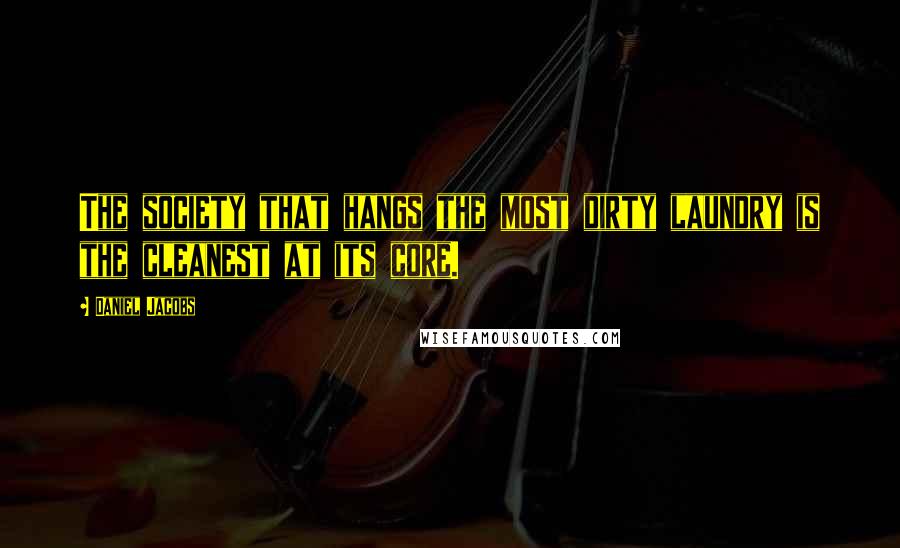 Daniel Jacobs Quotes: The society that hangs the most dirty laundry is the cleanest at its core.