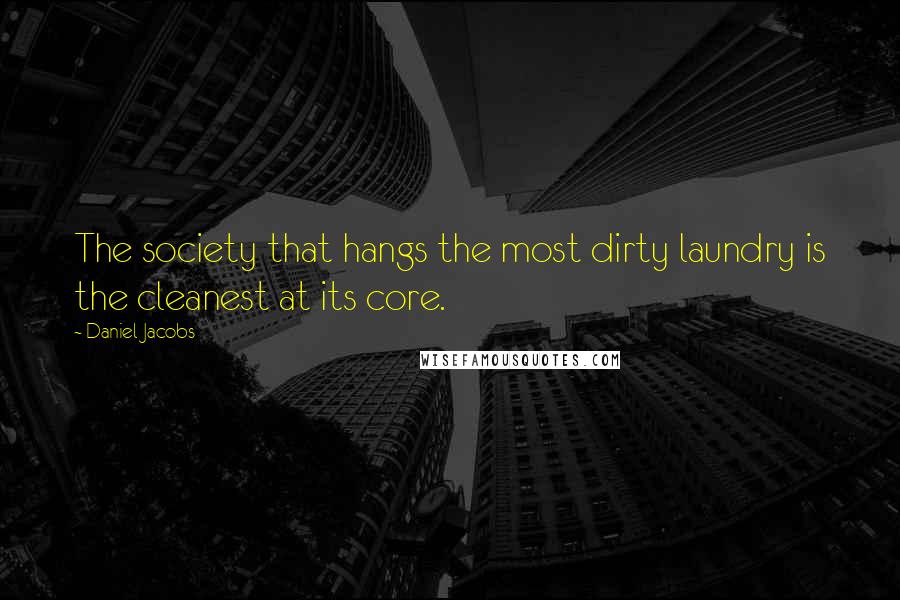 Daniel Jacobs Quotes: The society that hangs the most dirty laundry is the cleanest at its core.