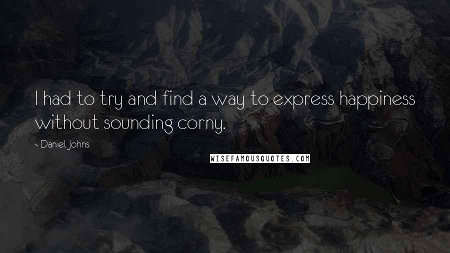 Daniel Johns Quotes: I had to try and find a way to express happiness without sounding corny.
