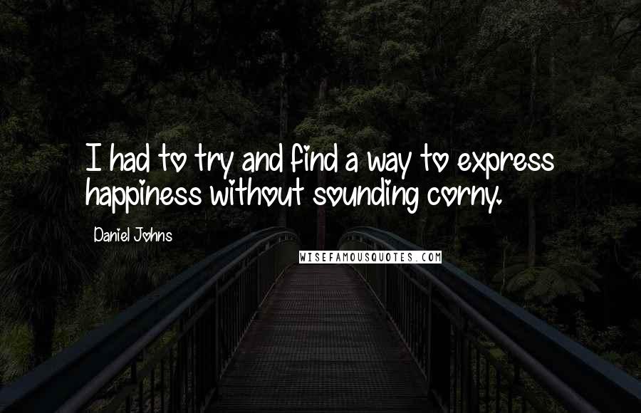 Daniel Johns Quotes: I had to try and find a way to express happiness without sounding corny.