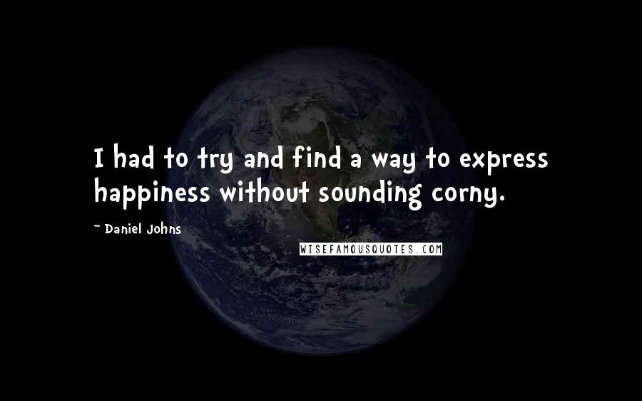 Daniel Johns Quotes: I had to try and find a way to express happiness without sounding corny.