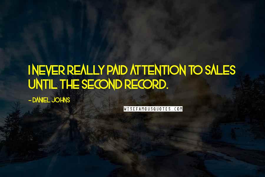 Daniel Johns Quotes: I never really paid attention to sales until the second record.